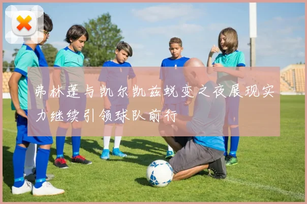 弗林蓬与凯尔凯兹蜕变之夜展现实力继续引领球队前行