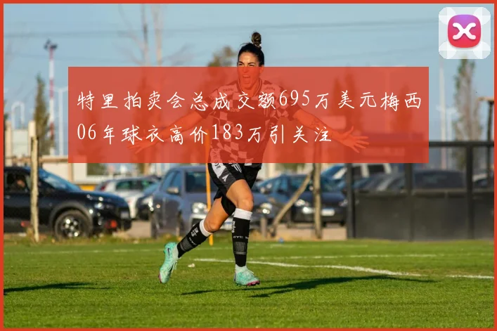 特里拍卖会总成交额695万美元梅西06年球衣高价183万引关注