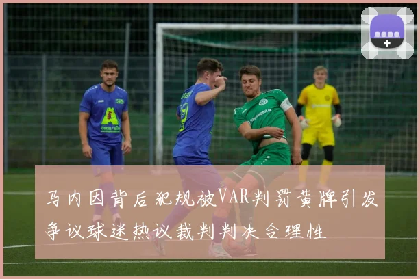 马内因背后犯规被VAR判罚黄牌引发争议球迷热议裁判判决合理性