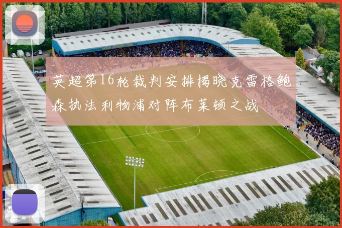 英超第16轮裁判安排揭晓克雷格鲍森执法利物浦对阵布莱顿之战