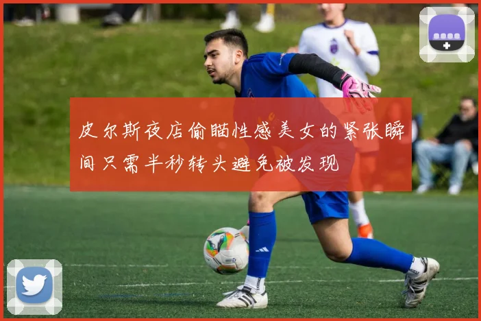 皮尔斯夜店偷瞄性感美女的紧张瞬间只需半秒转头避免被发现